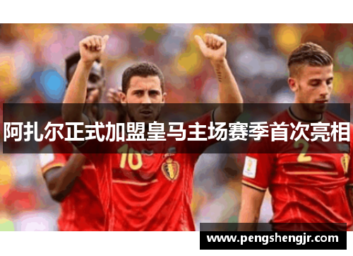 阿扎尔正式加盟皇马主场赛季首次亮相